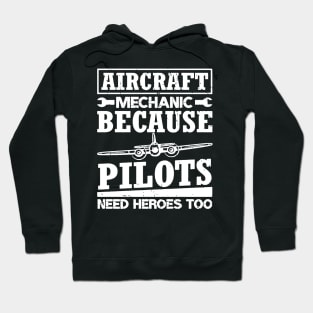 Aircraft Mechanic Because Pilots Need Heroes Hoodie